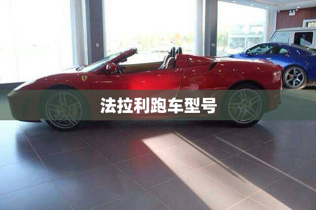 法拉利跑车型号(法拉利跑车所有车型) 法拉利跑车型号(法拉利跑车所有车型)