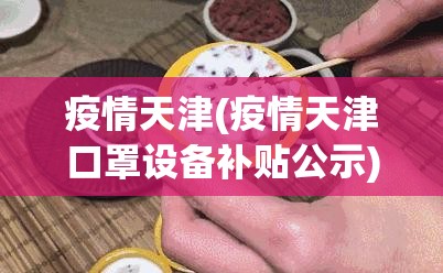 疫情天津(疫情天津口罩设备补贴公示) 疫情天津(疫情天津口罩设备补贴公示)