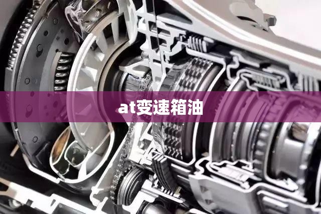 at变速箱油/at变速箱油多久换一次 at变速箱油/at变速箱油多久换一次