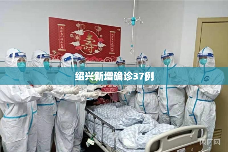 【绍兴新增确诊37例,绍兴多地发布预警】 【绍兴新增确诊37例,绍兴多地发布预警】