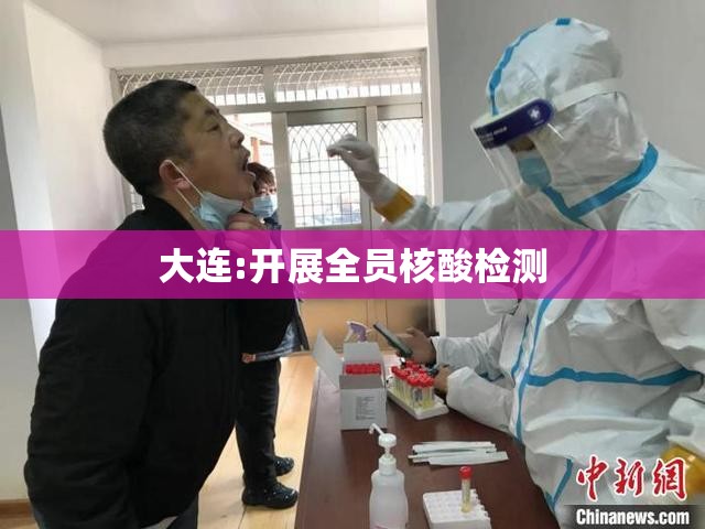 【大连:开展全员核酸检测,天津格林世界幼儿园学费】 【大连:开展全员核酸检测,天津格林世界幼儿园学费】