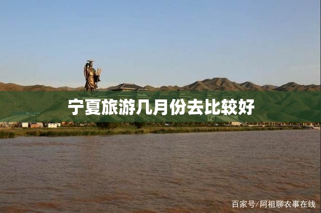 宁夏旅游几月份去比较好 宁夏旅游几月份去比较好