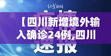 【四川新增境外输入确诊24例,四川新冠感染最新消息数据】