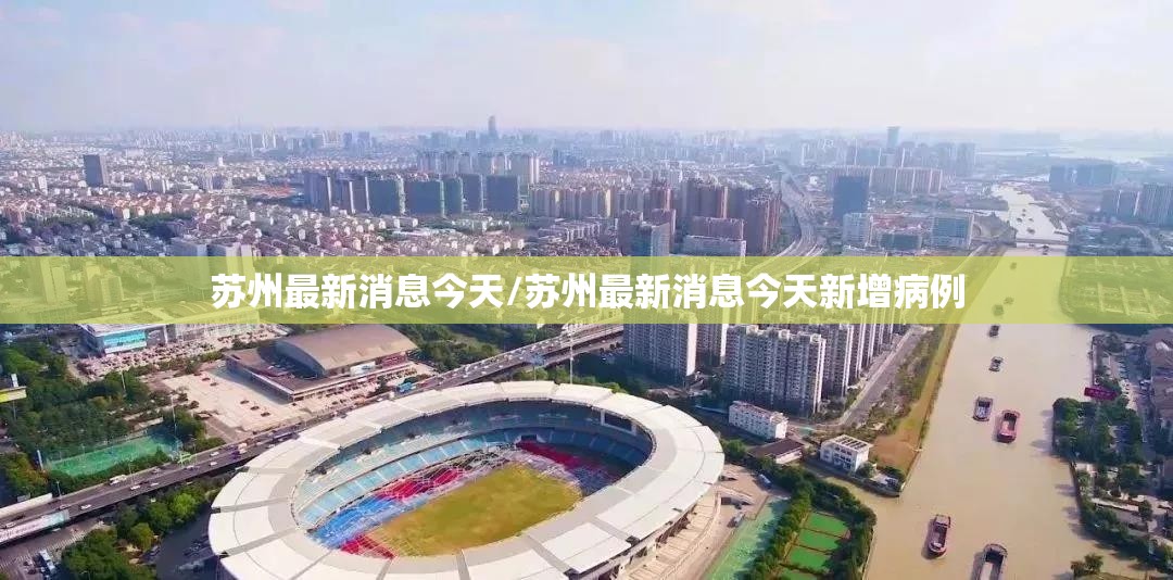苏州最新消息今天/苏州最新消息今天新增病例