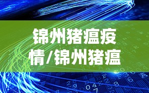 锦州猪瘟疫情/锦州猪瘟疫情最新情况 锦州猪瘟疫情/锦州猪瘟疫情最新情况