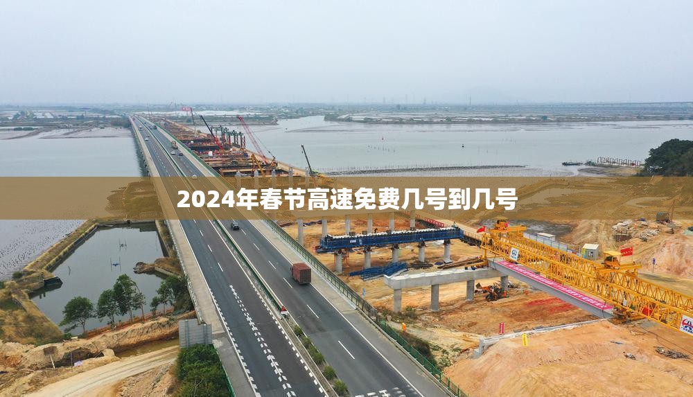 2024年春节高速免费几号到几号/2024春节高速节假日免费规则 2024年春节高速免费几号到几号/2024春节高速节假日免费规则