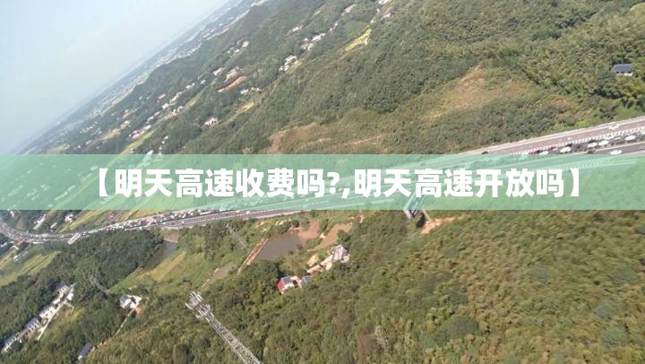 【明天高速收费吗?,明天高速开放吗】 【明天高速收费吗?,明天高速开放吗】
