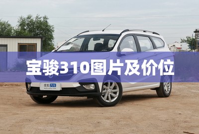 宝骏310图片及价位/宝骏3102018款报价 宝骏310图片及价位/宝骏3102018款报价