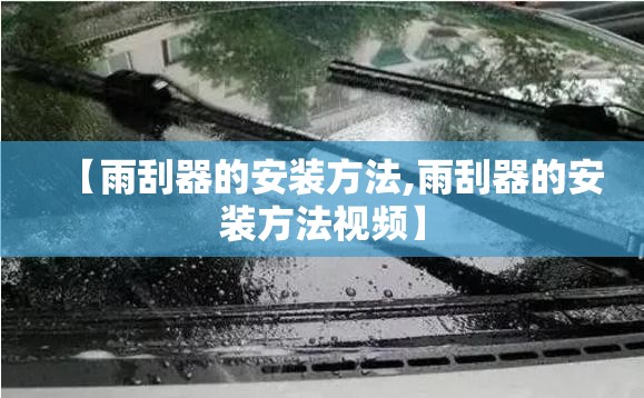 【雨刮器的安装方法,雨刮器的安装方法视频】 【雨刮器的安装方法,雨刮器的安装方法视频】