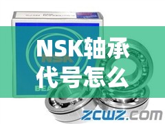 NSK轴承代号怎么看? NSK轴承代号怎么看?