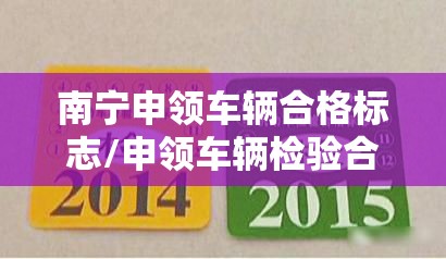 南宁申领车辆合格标志/申领车辆检验合格标志需要什么手续