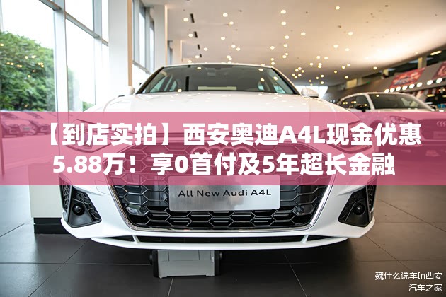 【到店实拍】西安奥迪A4L现金优惠5.88万!享0首付及5年超长金融 【到店实拍】西安奥迪A4L现金优惠5.88万!享0首付及5年超长金融