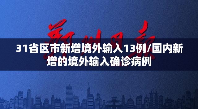 31省区市新增境外输入13例/国内新增的境外输入确诊病例 31省区市新增境外输入13例/国内新增的境外输入确诊病例