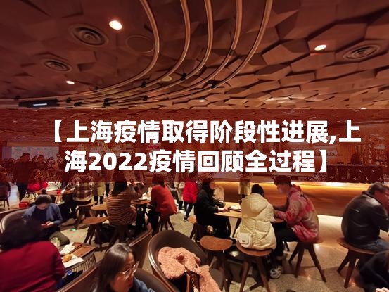 【上海疫情取得阶段性进展,上海2022疫情回顾全过程】 【上海疫情取得阶段性进展,上海2022疫情回顾全过程】