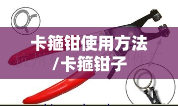 卡箍钳使用方法/卡箍钳子 卡箍钳使用方法/卡箍钳子