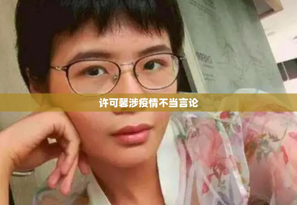 【许可馨涉疫情不当言论,许可馨父母职务详情】 【许可馨涉疫情不当言论,许可馨父母职务详情】