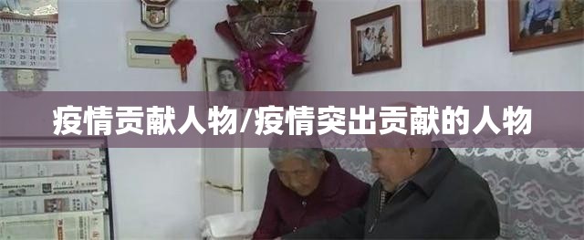 疫情贡献人物/疫情突出贡献的人物 疫情贡献人物/疫情突出贡献的人物