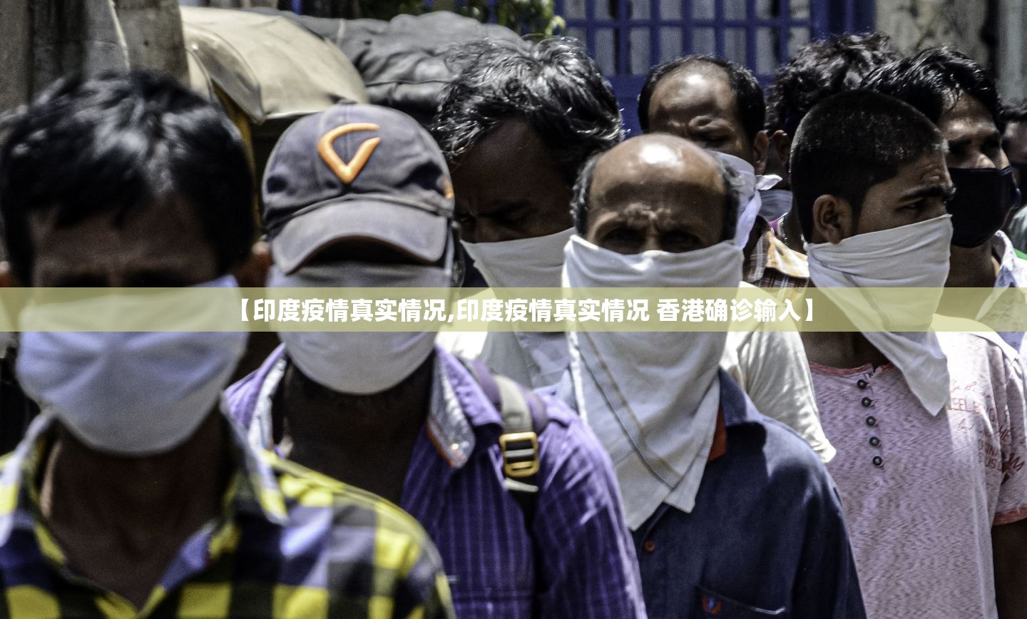 【印度疫情真实情况,印度疫情真实情况 香港确诊输入】 【印度疫情真实情况,印度疫情真实情况 香港确诊输入】