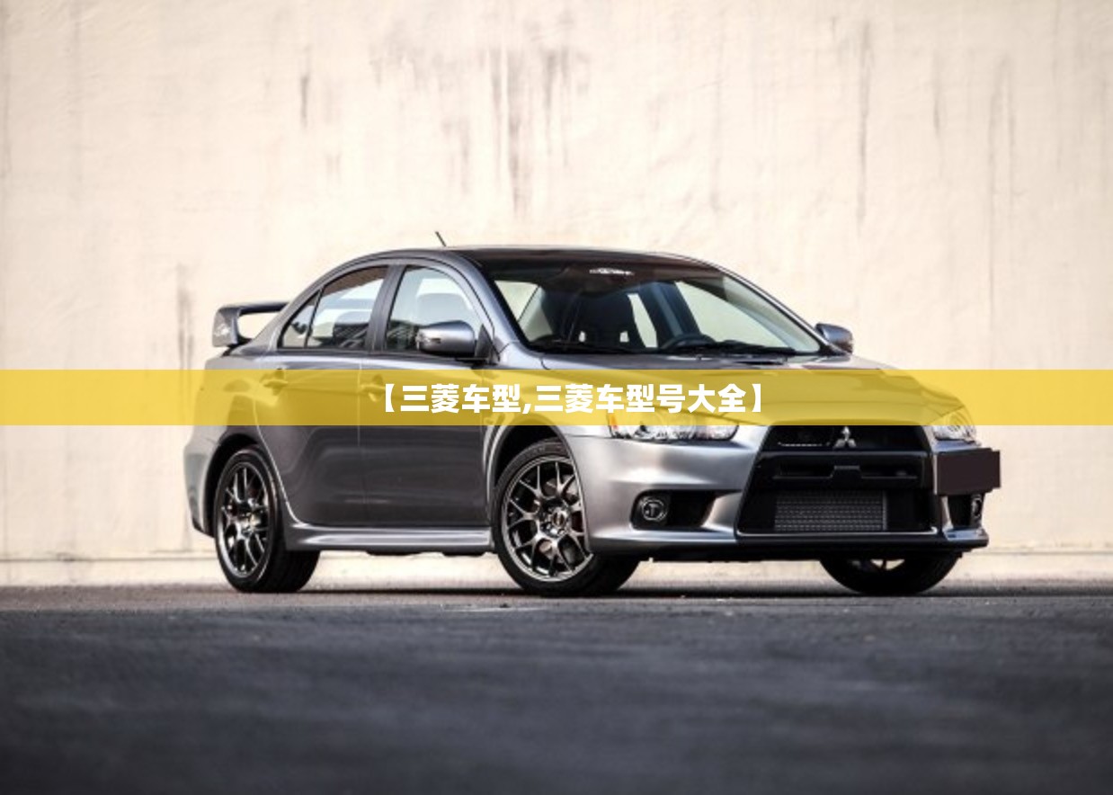 【三菱车型,三菱车型号大全】 【三菱车型,三菱车型号大全】