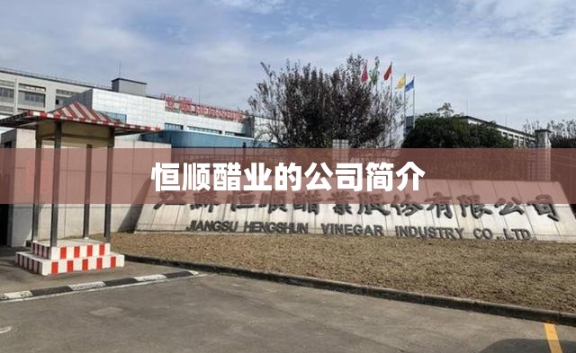 恒顺醋业的公司简介 恒顺醋业的公司简介