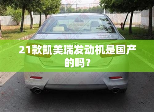 21款凯美瑞发动机是国产的吗？