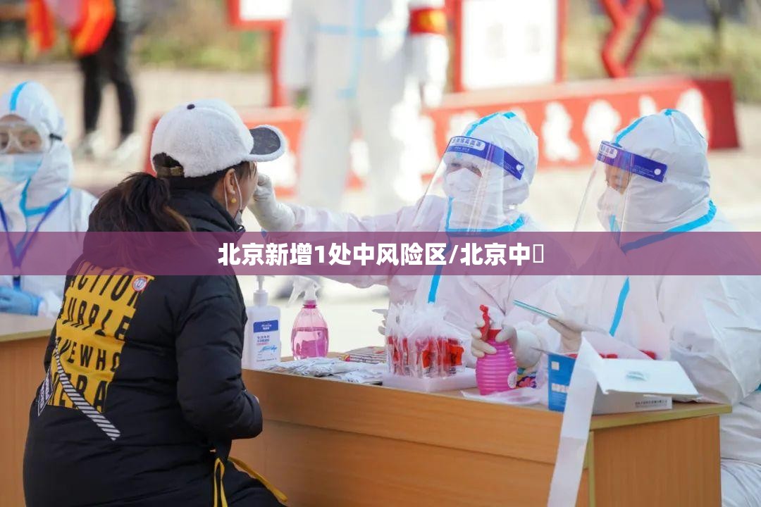 北京新增1处中风险区/北京中學 北京新增1处中风险区/北京中學