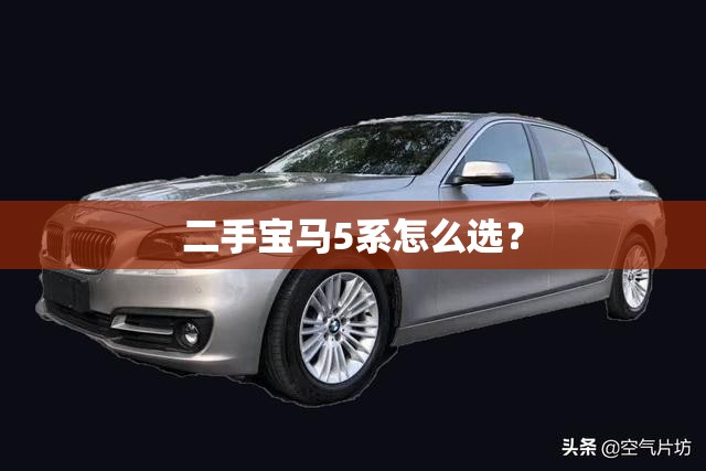 二手宝马5系怎么选? 二手宝马5系怎么选?