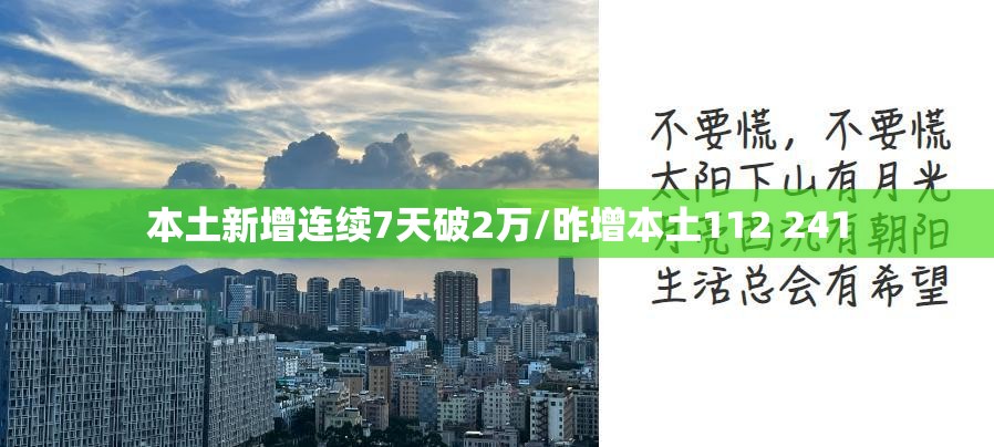 本土新增连续7天破2万/昨增本土112 241 本土新增连续7天破2万/昨增本土112 241
