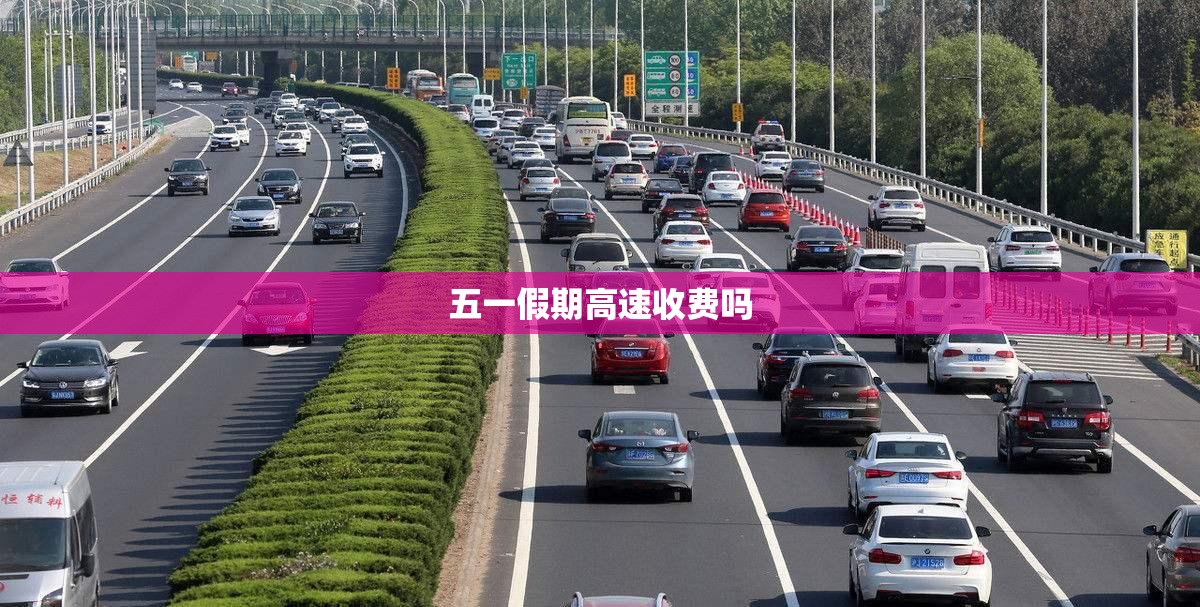 五一假期高速收费吗/五一假期高速收费吗出租车过高速
