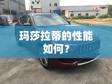 玛莎拉蒂的性能如何？