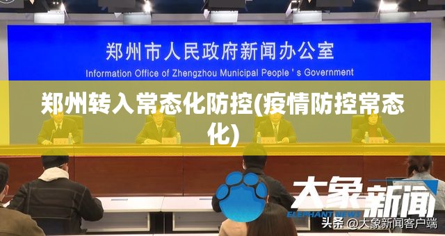 郑州转入常态化防控(疫情防控常态化)