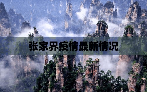 张家界疫情最新情况(张家界最新消息今天) 张家界疫情最新情况(张家界最新消息今天)