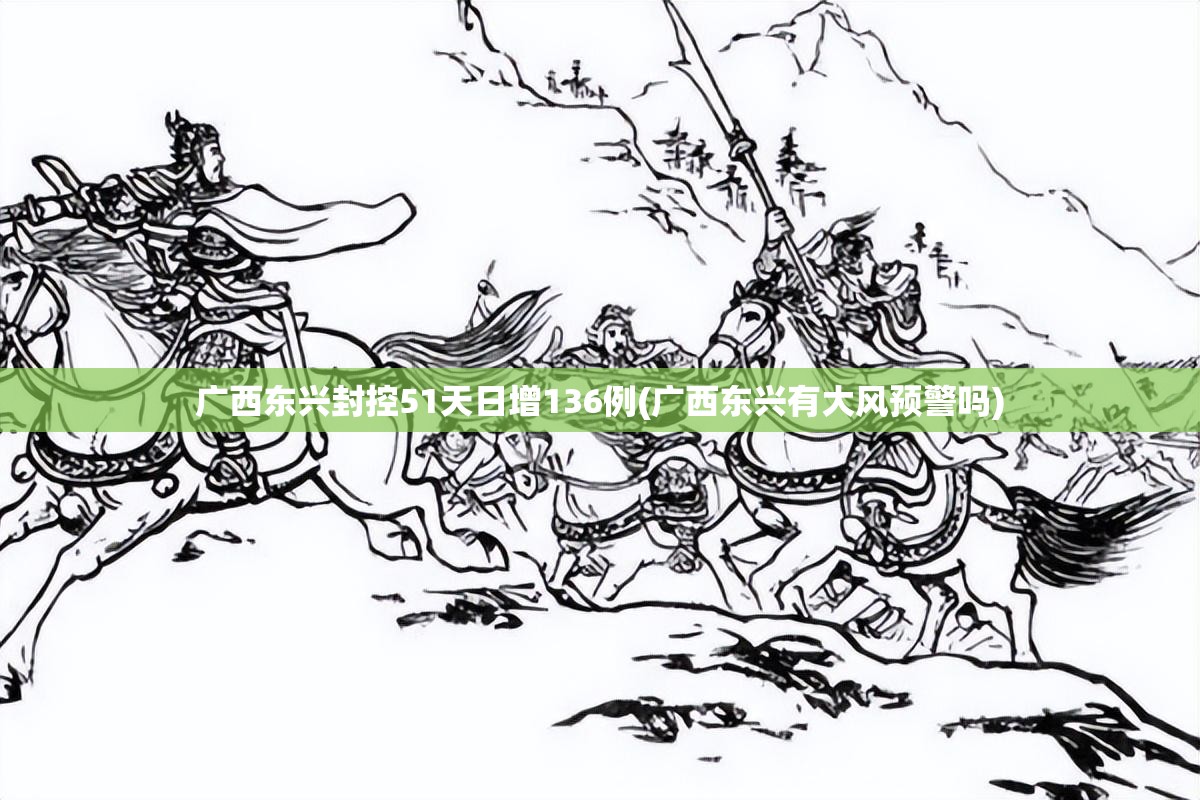 广西东兴封控51天日增136例(广西东兴有大风预警吗) 广西东兴封控51天日增136例(广西东兴有大风预警吗)