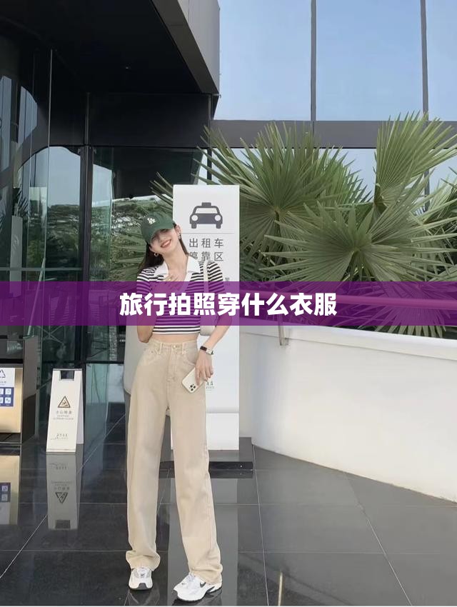旅行拍照穿什么衣服 旅行拍照穿什么衣服