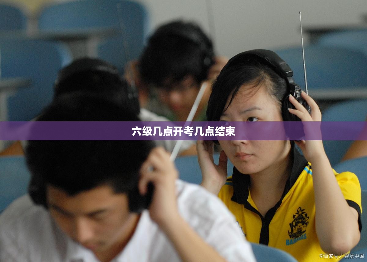 【六级几点开考几点结束,六级开始时间几点】 【六级几点开考几点结束,六级开始时间几点】