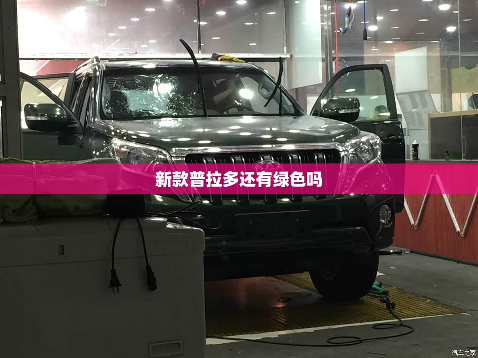 新款普拉多还有绿色吗/新款普拉多还有绿色吗多少钱