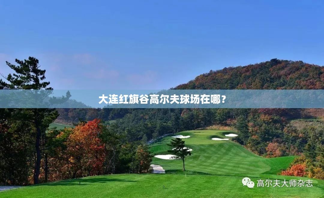 大连红旗谷高尔夫球场在哪？