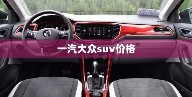 一汽大众suv费用/一汽大众suv有哪几款 一汽大众suv费用/一汽大众suv有哪几款