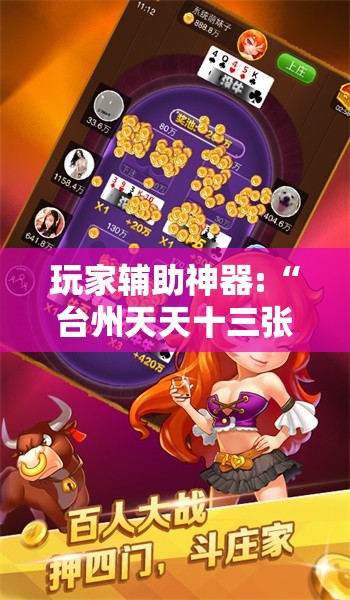 玩家辅助神器:“台州天天十三张有挂吗	”2026开挂教程步骤