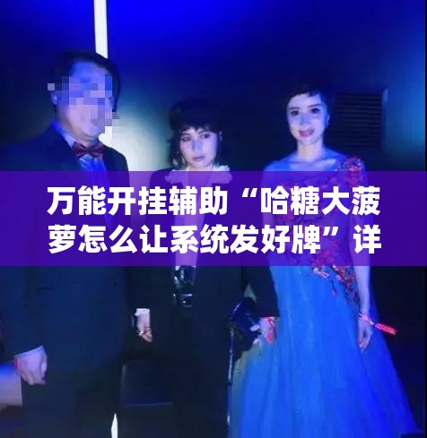 万能开挂辅助“哈糖大菠萝怎么让系统发好牌”详细辅助软件教程