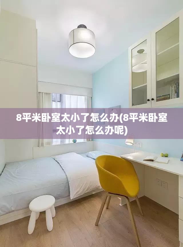 8平米卧室太小了怎么办(8平米卧室太小了怎么办呢)
