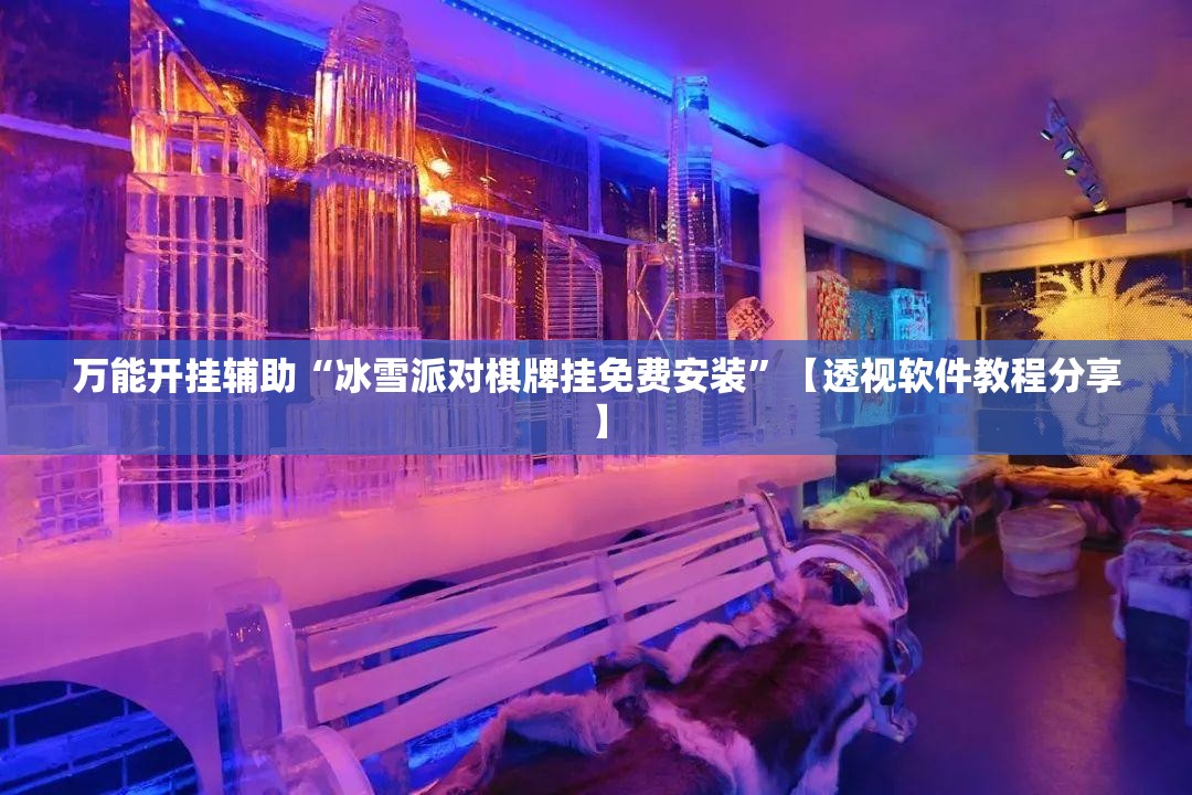 万能开挂辅助“冰雪派对棋牌挂免费安装”【透视软件教程分享】