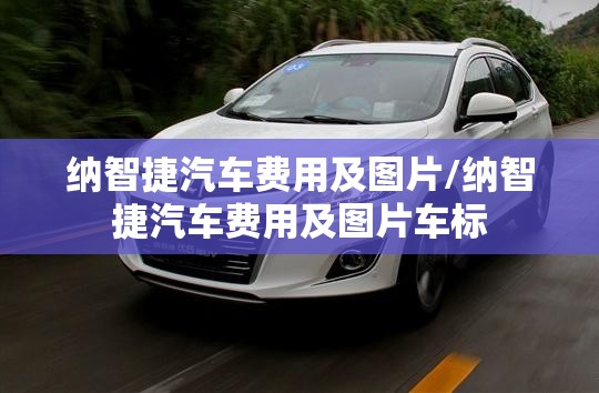 纳智捷汽车费用及图片/纳智捷汽车费用及图片车标 纳智捷汽车费用及图片/纳智捷汽车费用及图片车标