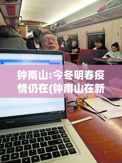钟南山:今冬明春疫情仍在(钟南山在新冠疫情中的发挥的作用 知乎) 钟南山:今冬明春疫情仍在(钟南山在新冠疫情中的发挥的作用 知乎)
