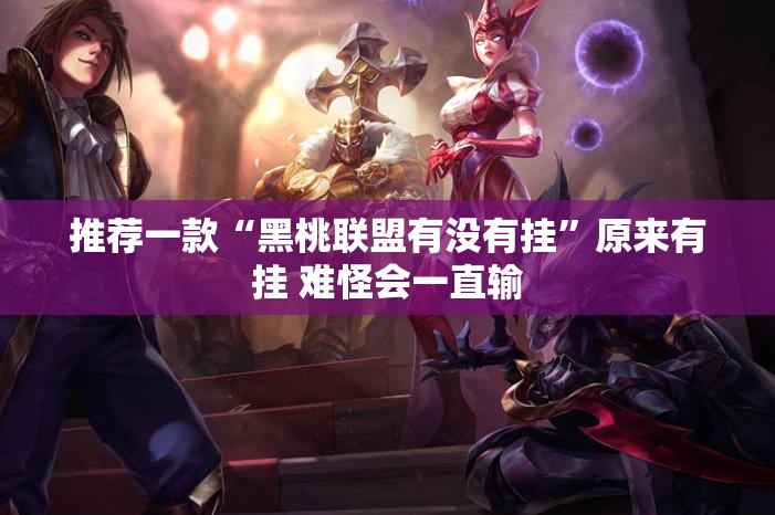 推荐一款“黑桃联盟有没有挂	”原来有挂 难怪会一直输