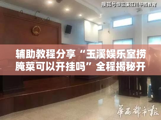 辅助教程分享“玉溪娱乐室捞腌菜可以开挂吗”全程揭秘开挂教程
