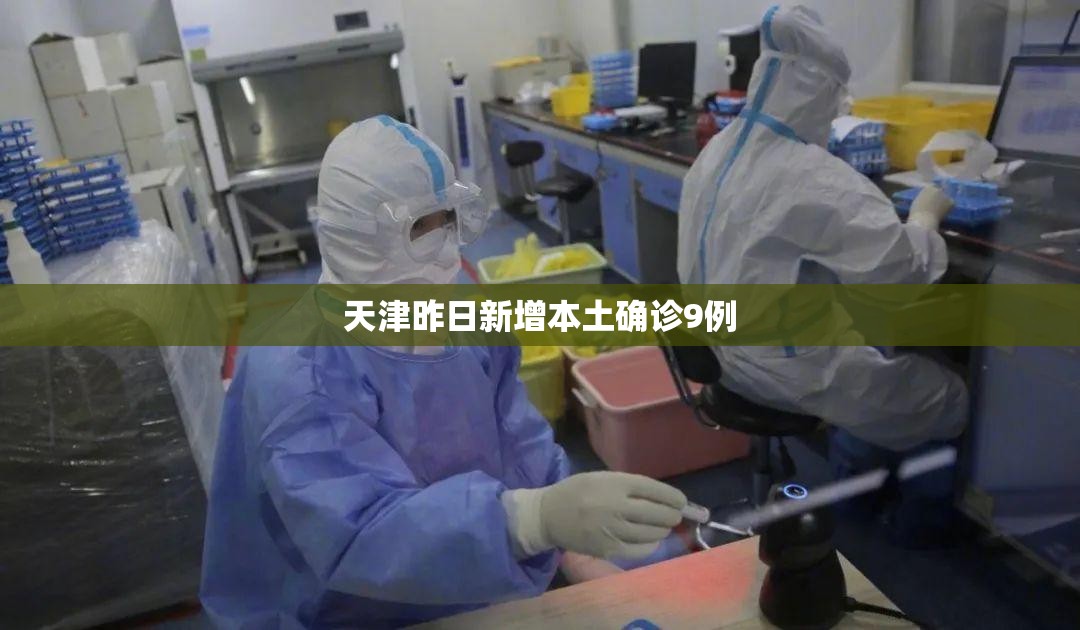 【天津昨日新增本土确诊9例,北京24小时内新增59例本土感染者】 【天津昨日新增本土确诊9例,北京24小时内新增59例本土感染者】