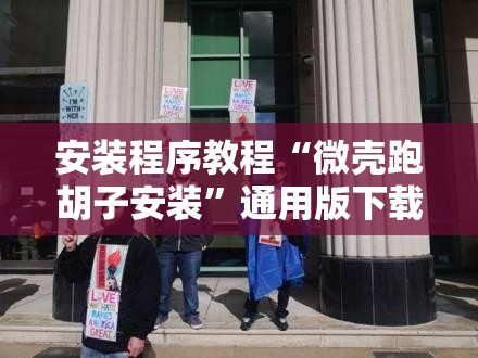 安装程序教程“微壳跑胡子安装	”通用版下载教程