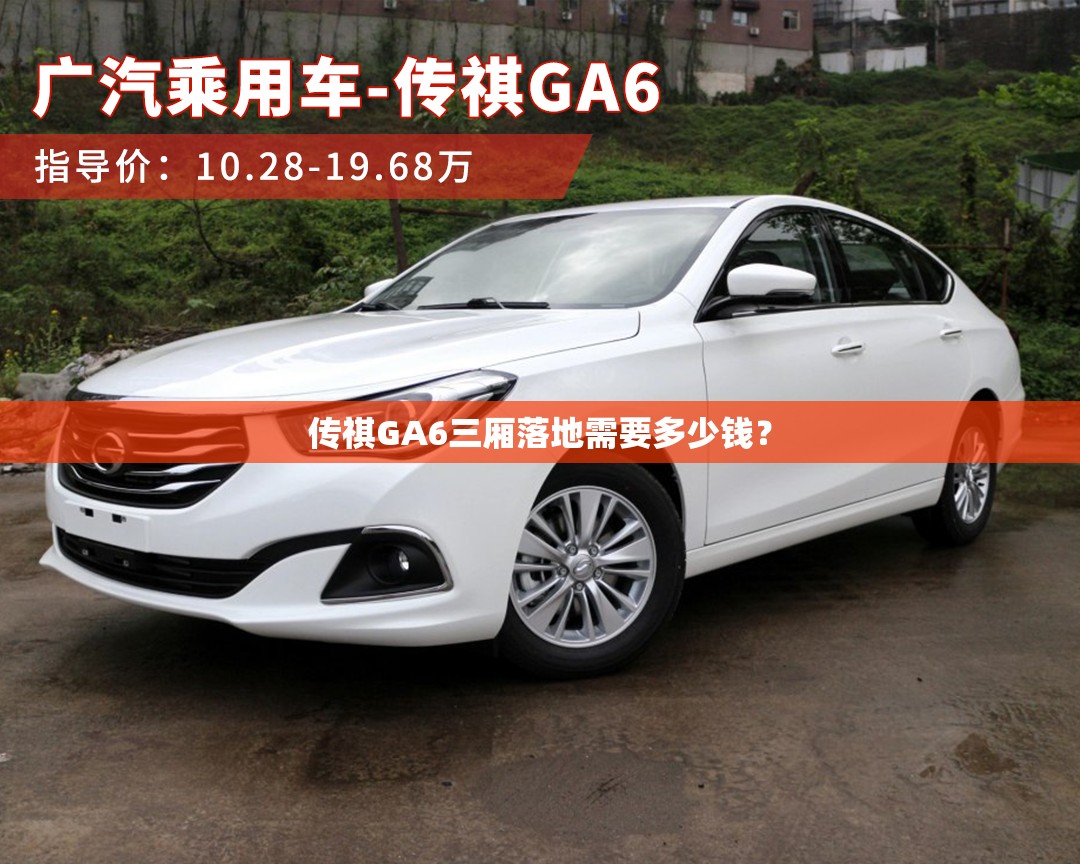 传祺GA6三厢落地需要多少钱? 传祺GA6三厢落地需要多少钱?