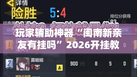 玩家辅助神器“闽南新亲友有挂吗	”2026开挂教程步骤